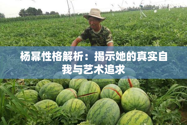 杨幂性格解析：揭示她的真实自我与艺术追求