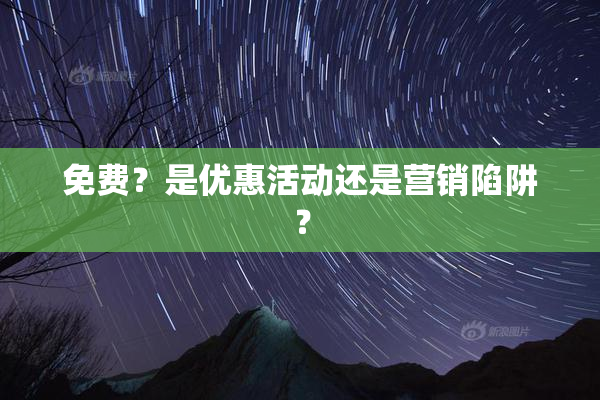 免费？是优惠活动还是营销陷阱？