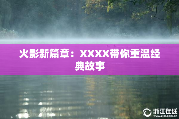 火影新篇章：XXXX带你重温经典故事