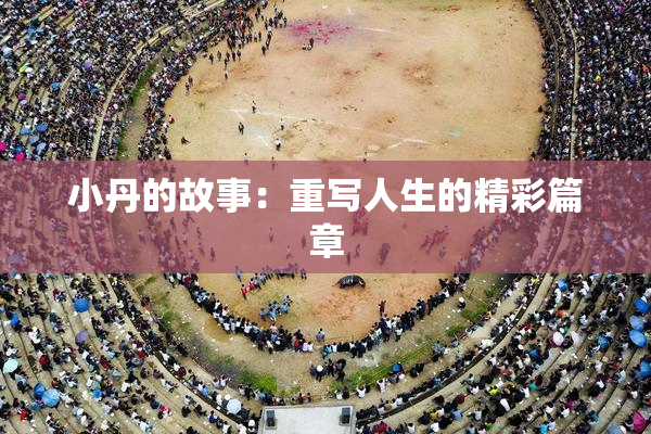 小丹的故事：重写人生的精彩篇章