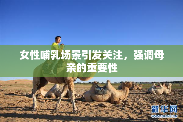 女性哺乳场景引发关注，强调母亲的重要性