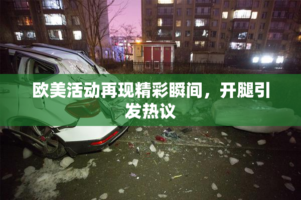 欧美活动再现精彩瞬间，开腿引发热议