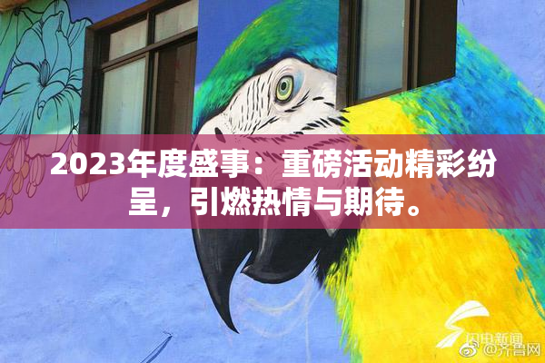 2023年度盛事：重磅活动精彩纷呈，引燃热情与期待。
