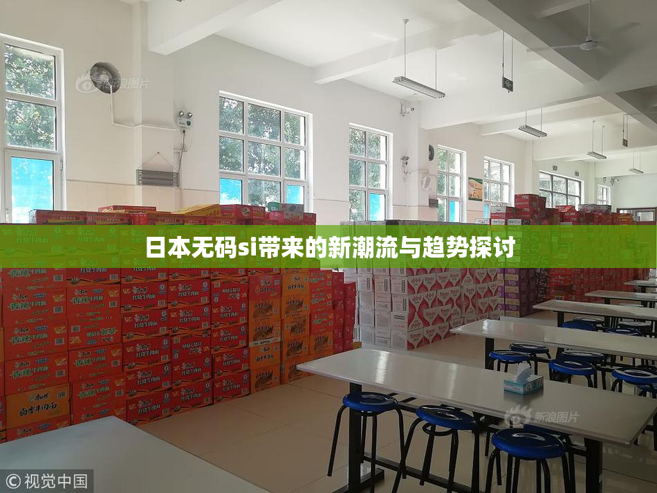 日本无码si带来的新潮流与趋势探讨
