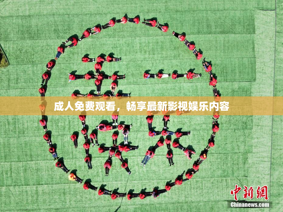 成人免费观看，畅享最新影视娱乐内容