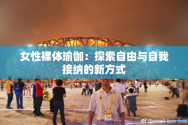 女性裸体瑜伽：探索自由与自我接纳的新方式