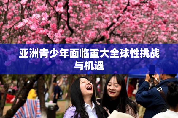 亚洲青少年面临重大全球性挑战与机遇