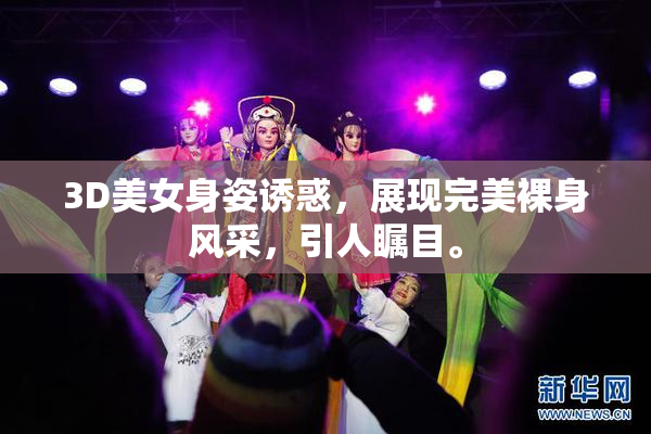 3D美女身姿诱惑，展现完美裸身风采，引人瞩目。