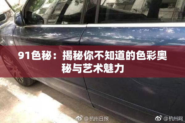 91色秘：揭秘你不知道的色彩奥秘与艺术魅力