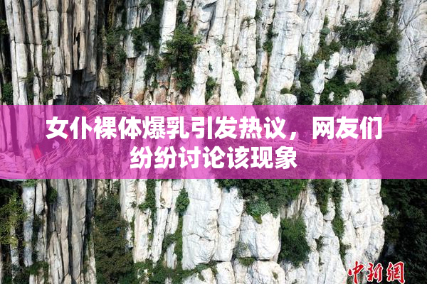 女仆裸体爆乳引发热议，网友们纷纷讨论该现象