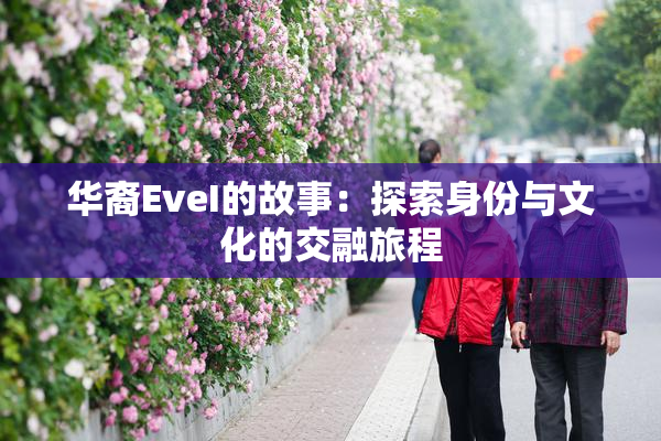 华裔EveI的故事：探索身份与文化的交融旅程