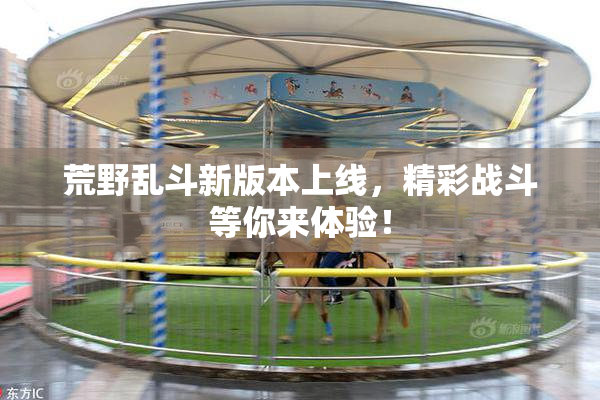 荒野乱斗新版本上线，精彩战斗等你来体验！