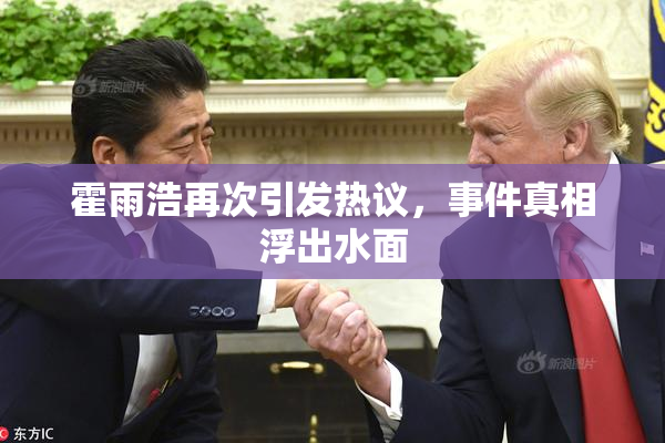 霍雨浩再次引发热议，事件真相浮出水面