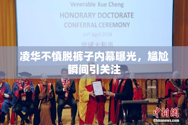 凌华不慎脱裤子内幕曝光，尴尬瞬间引关注
