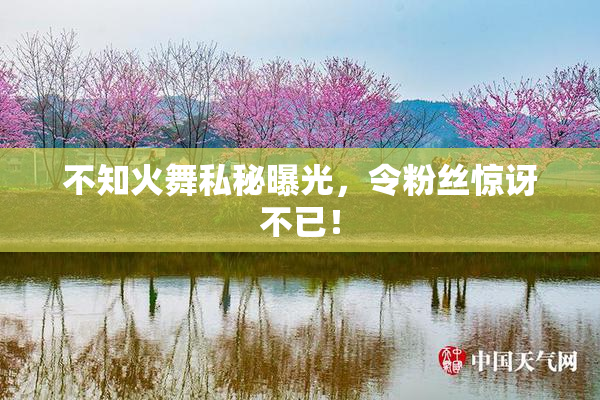 不知火舞私秘曝光，令粉丝惊讶不已！