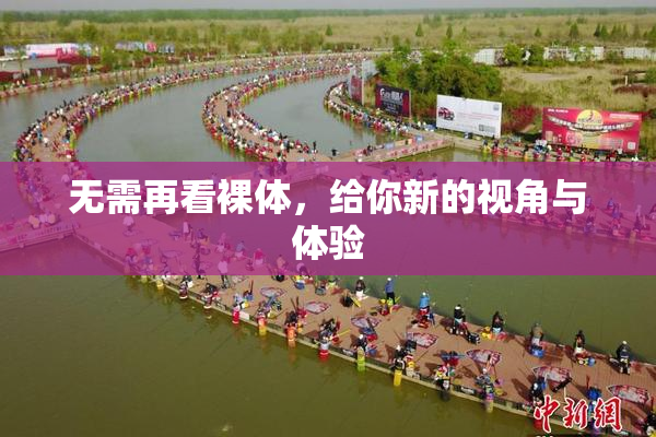 无需再看裸体，给你新的视角与体验