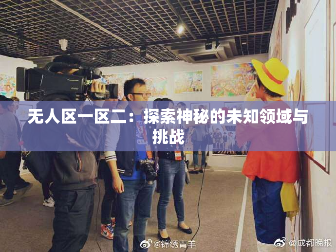 无人区一区二：探索神秘的未知领域与挑战