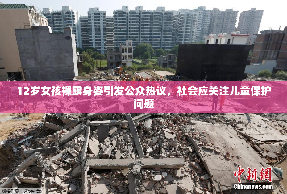 12岁女孩裸露身姿引发公众热议，社会应关注儿童保护问题