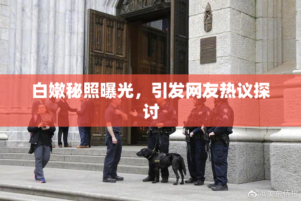 白嫩秘照曝光，引发网友热议探讨