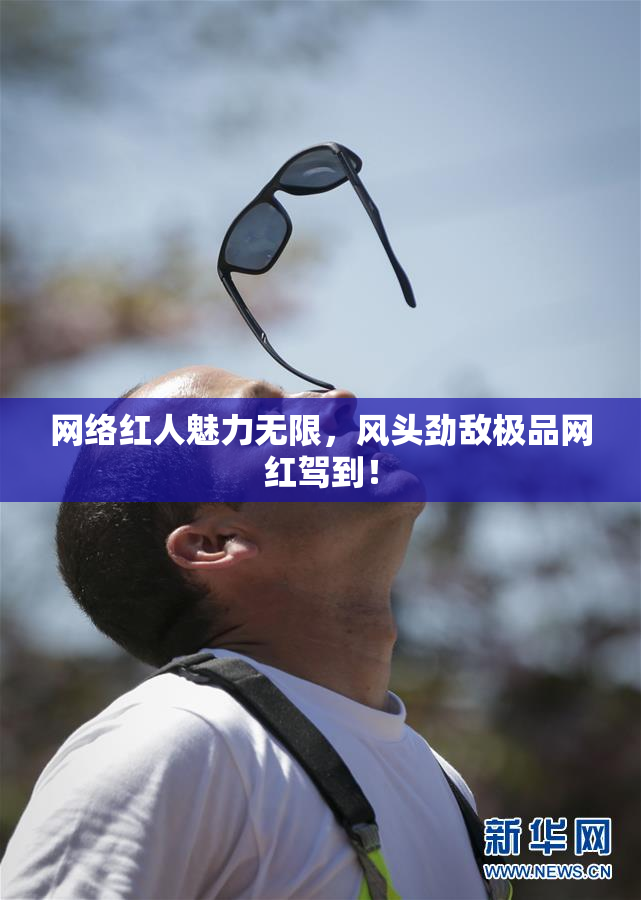 网络红人魅力无限，风头劲敌极品网红驾到！