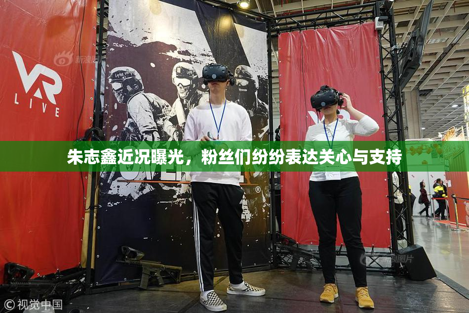 朱志鑫近况曝光，粉丝们纷纷表达关心与支持