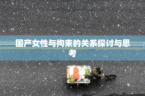 国产女性与拘束的关系探讨与思考