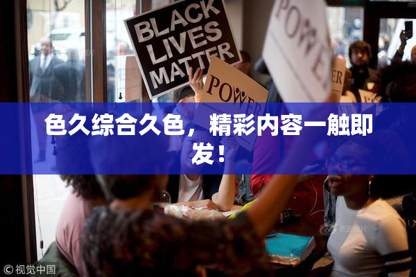 色久综合久色，精彩内容一触即发！