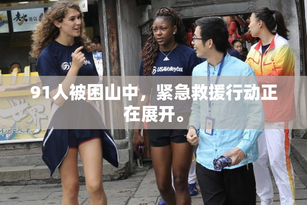 91人被困山中，紧急救援行动正在展开。