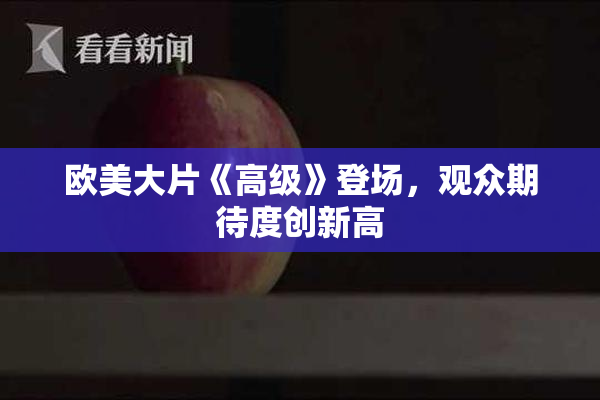 欧美大片《高级》登场，观众期待度创新高