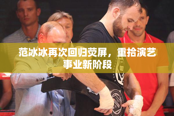 范冰冰再次回归荧屏，重拾演艺事业新阶段