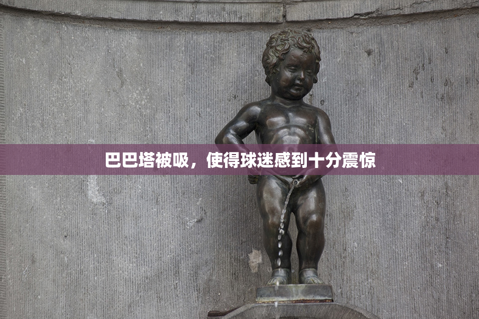 巴巴塔被吸，使得球迷感到十分震惊