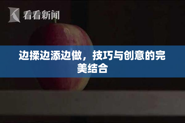 边揉边添边做，技巧与创意的完美结合
