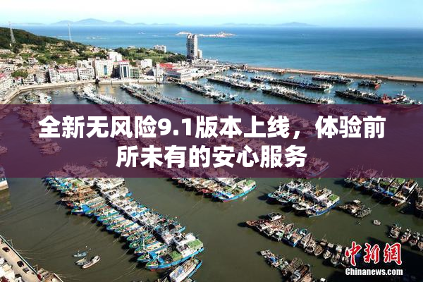 全新无风险9.1版本上线，体验前所未有的安心服务