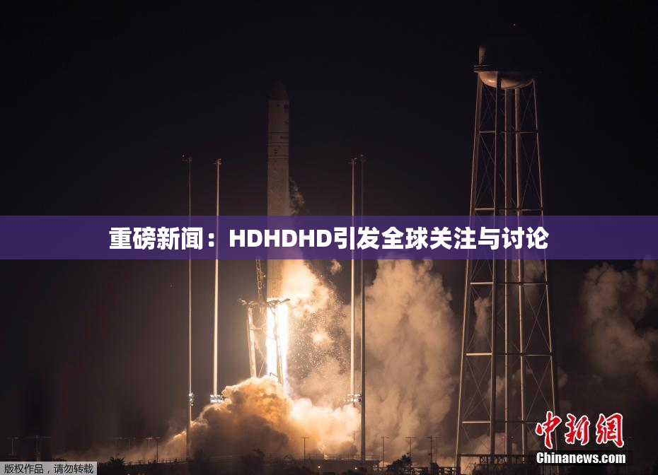 重磅新闻：HDHDHD引发全球关注与讨论