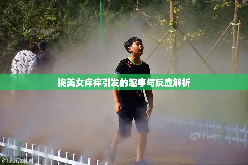 挠美女痒痒引发的趣事与反应解析
