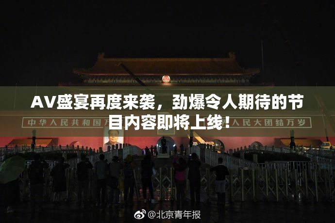 AV盛宴再度来袭，劲爆令人期待的节目内容即将上线！