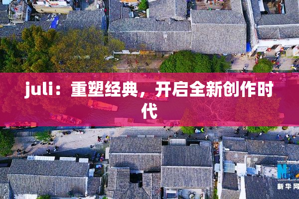 juli：重塑经典，开启全新创作时代