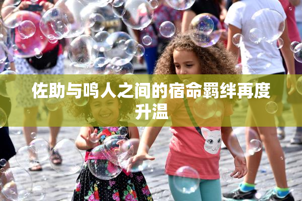 佐助与鸣人之间的宿命羁绊再度升温