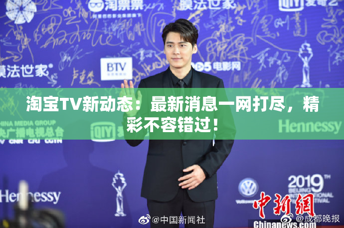 淘宝TV新动态：最新消息一网打尽，精彩不容错过！