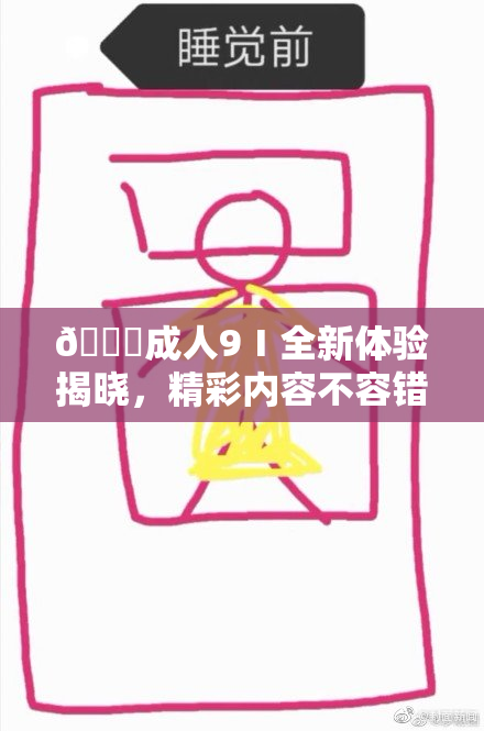 🔞成人9Ⅰ全新体验揭晓，精彩内容不容错过！
