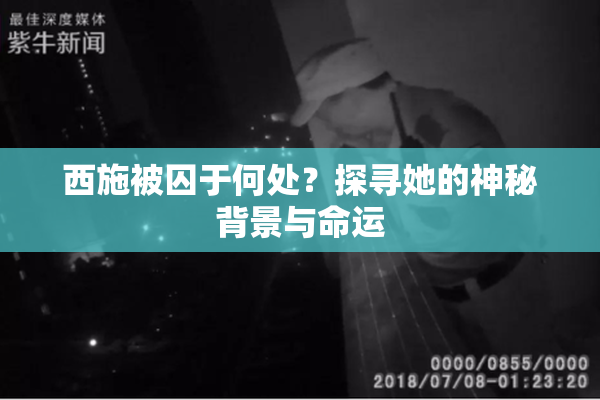 西施被囚于何处？探寻她的神秘背景与命运