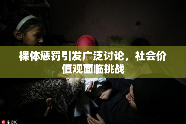 裸体惩罚引发广泛讨论，社会价值观面临挑战
