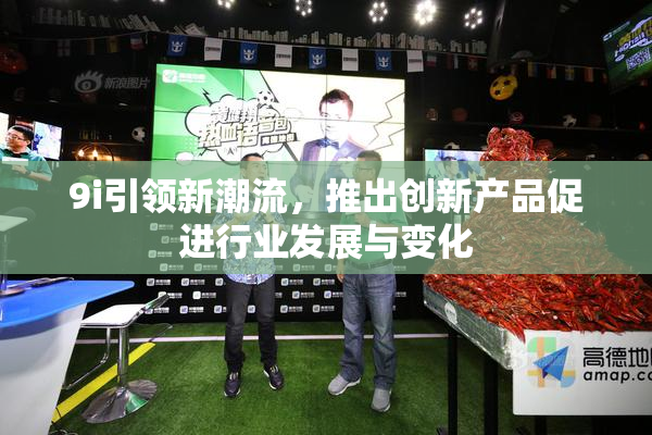 9i引领新潮流，推出创新产品促进行业发展与变化