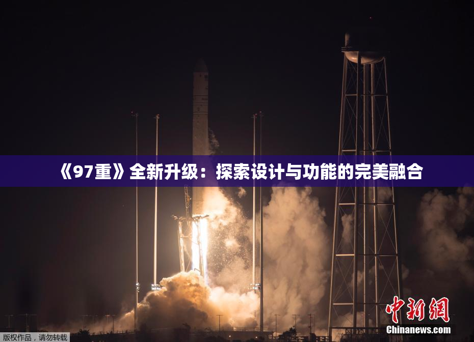 《97重》全新升级：探索设计与功能的完美融合