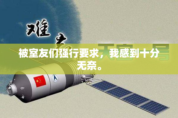 被室友们强行要求，我感到十分无奈。