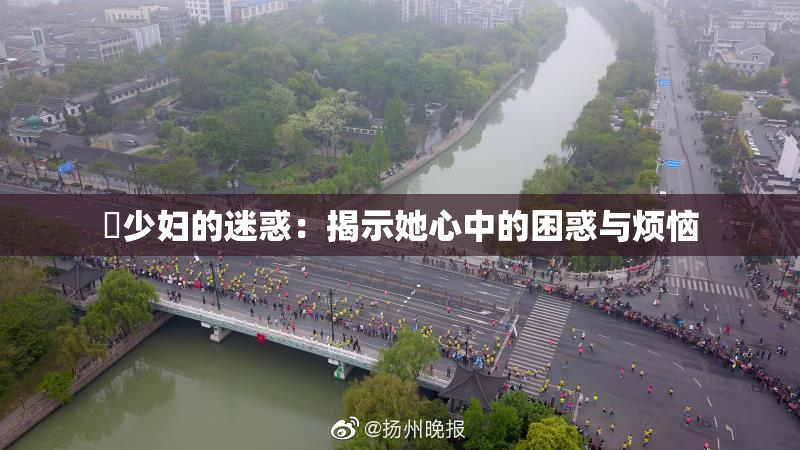 巜少妇的迷惑：揭示她心中的困惑与烦恼