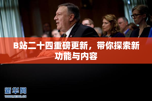 B站二十四重磅更新，带你探索新功能与内容