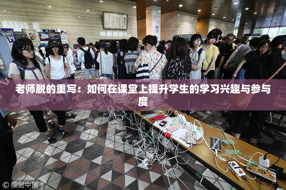 老师脱的重写：如何在课堂上提升学生的学习兴趣与参与度