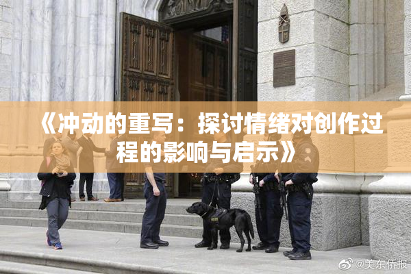 《冲动的重写：探讨情绪对创作过程的影响与启示》