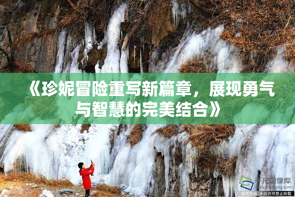 《珍妮冒险重写新篇章，展现勇气与智慧的完美结合》